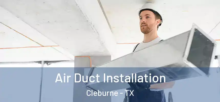 Air Duct Installation Cleburne - TX