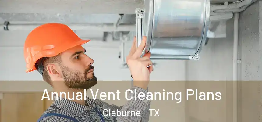 Annual Vent Cleaning Plans Cleburne - TX