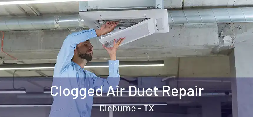 Clogged Air Duct Repair Cleburne - TX