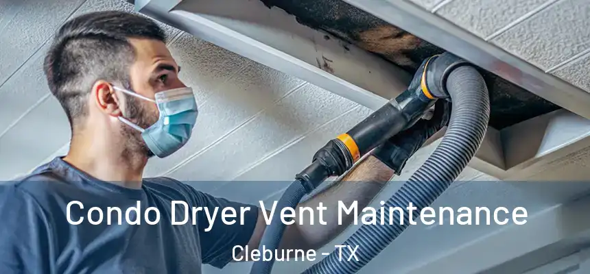 Condo Dryer Vent Maintenance Cleburne - TX