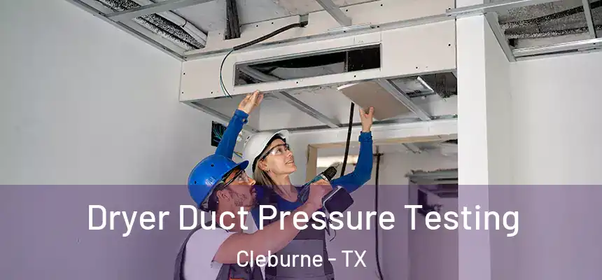 Dryer Duct Pressure Testing Cleburne - TX