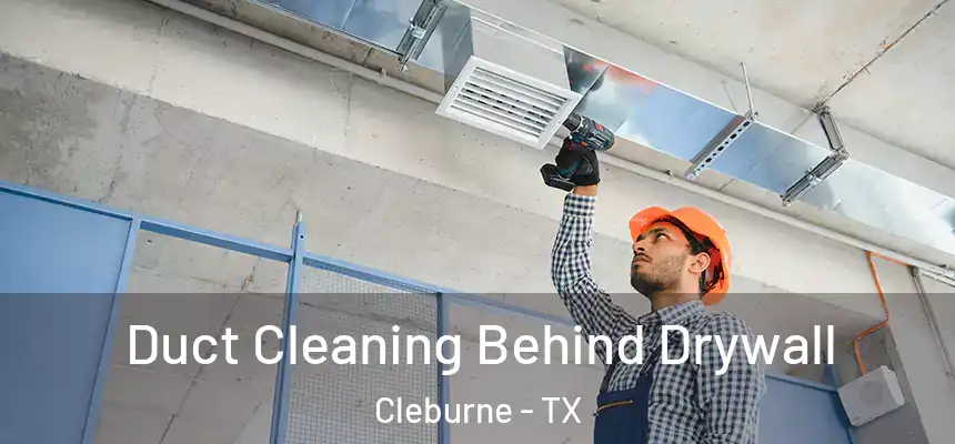 Duct Cleaning Behind Drywall Cleburne - TX