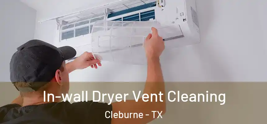 In-wall Dryer Vent Cleaning Cleburne - TX