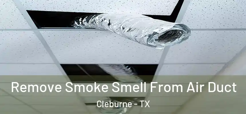 Remove Smoke Smell From Air Duct Cleburne - TX